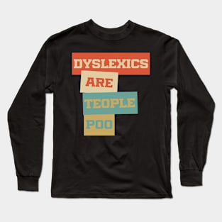 Dyslexics Are Teople Poo Long Sleeve T-Shirt